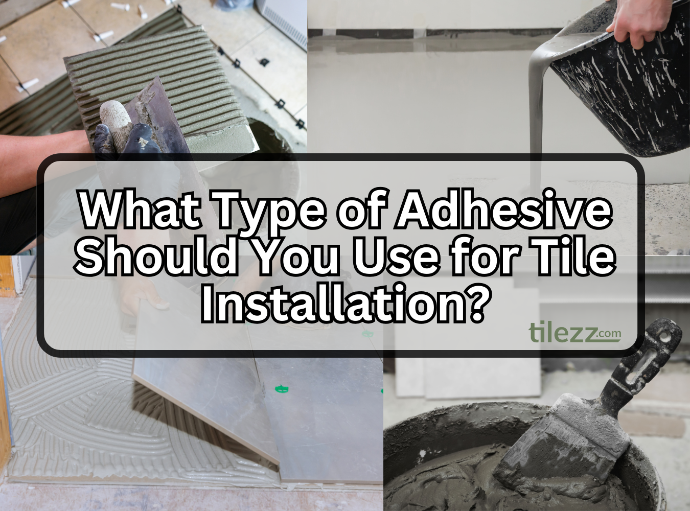 What Type of Adhesive Should You Use for Tile Installation?