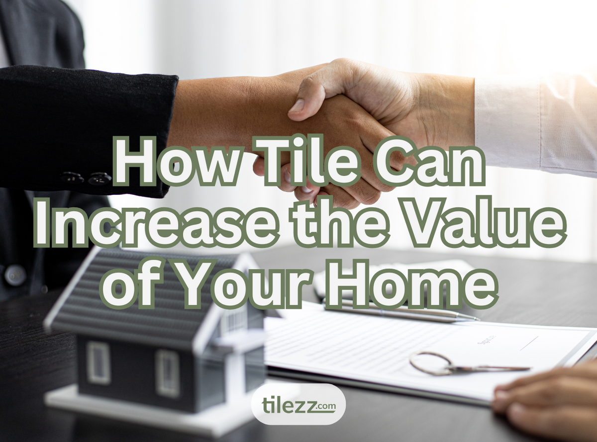 How Tile Can Increase the Value of Your Home – Tilezz