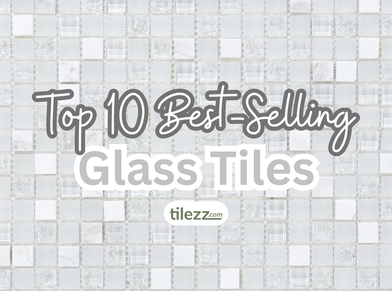 Top 10 Best-Selling Glass Tiles